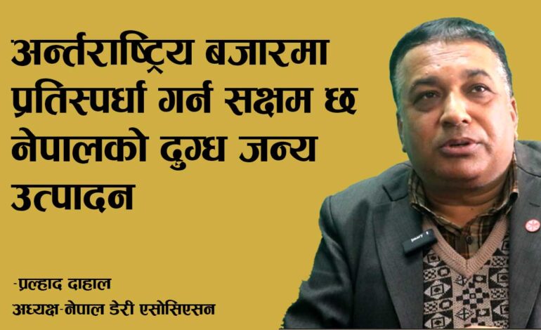 डेरी क्षेत्र बलियो र प्रतिस्पर्धात्मक हुँदा देश अर्थतन्त्रसँगै कृषि क्षेत्र चलायमान हुन्छः डेरी एसोसिएसन दाहाल (भिडियो अन्तरवार्ता)