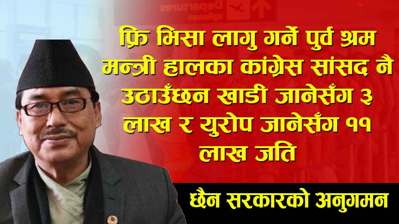 फ्रि भिसा, टिकट लागू गर्ने मन्त्री गुरुङकै ३ म्यानपावरले युरोप ११ लाख र खाडी–मलेसिया जानेसँग लिन्छन् ३ लाख